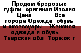 Продам бредовые туфли, оригинал Италия › Цена ­ 8 500 - Все города Одежда, обувь и аксессуары » Женская одежда и обувь   . Тверская обл.,Торжок г.